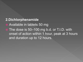 2.Dichlorphenamide
 Available in tablets 50 mg
 The dose is 50–100 mg b.d. or T.I.D. with
onset of action within 1 hour, peak at 3 hours
and duration up to 12 hours.
 