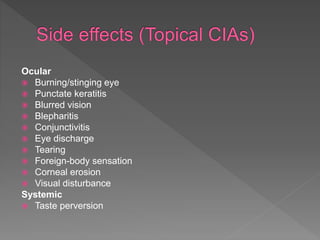 Ocular
 Burning/stinging eye
 Punctate keratitis
 Blurred vision
 Blepharitis
 Conjunctivitis
 Eye discharge
 Tearing
 Foreign-body sensation
 Corneal erosion
 Visual disturbance
Systemic
 Taste perversion
 
