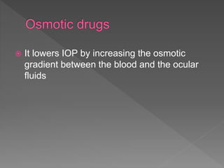  It lowers IOP by increasing the osmotic
gradient between the blood and the ocular
fluids
 
