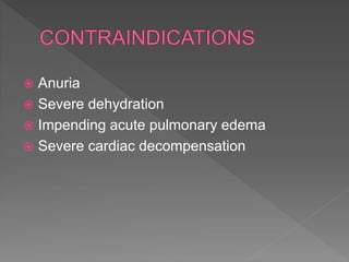  Anuria
 Severe dehydration
 Impending acute pulmonary edema
 Severe cardiac decompensation
 