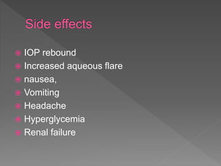  IOP rebound
 Increased aqueous flare
 nausea,
 Vomiting
 Headache
 Hyperglycemia
 Renal failure
 