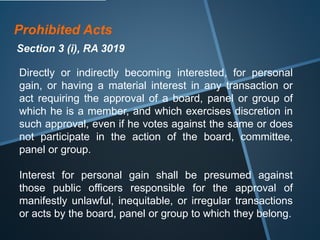 Prohibited Acts
Section 3 (j), RA 3019
Knowingly approving or granting any license, permit,
privilege or benefit in favor ...