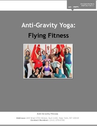 Anti-Gravity Fitness
Address: 265 West 37th Street, Suit 1100, New York, NY 10018
Contact Number: (212) 279-0790
Anti-Gravity Yoga:
Flying Fitness
 