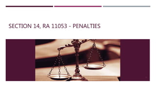 SECTION 14, RA 11053 - PENALTIES
29
 
