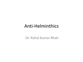 Anti-Helminthics
-Dr. Rahul Kumar Bhati
 