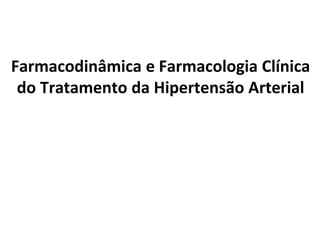 Farmacodinâmica e Farmacologia Clínica
do Tratamento da Hipertensão Arterial
 