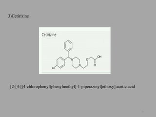 3)Cetirizine
[2-[4-[(4-chlorophenyl)phenylmethyl]-1-piperazinyl]ethoxy] acetic acid
24
 