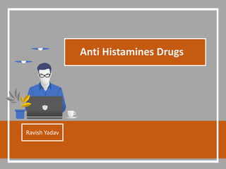Anti Histamines Drugs
Ravish Yadav
 
