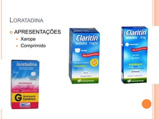 LORATADINA
   APRESENTAÇÕES
     Xarope
     Comprimido
 