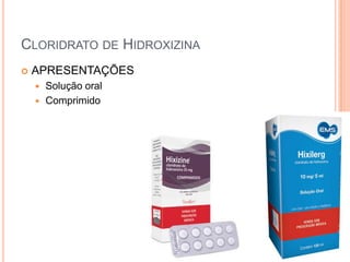 CLORIDRATO DE HIDROXIZINA
   APRESENTAÇÕES
     Solução oral
     Comprimido
 