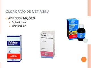 CLORIDRATO DE CETIRIZINA
   APRESENTAÇÕES
     Solução oral
     Comprimido
 