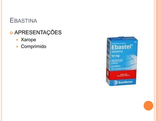 EBASTINA
   APRESENTAÇÕES
     Xarope
     Comprimido
 