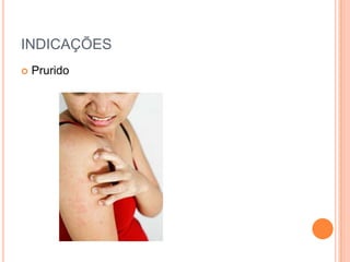 INDICAÇÕES
   Prurido
 