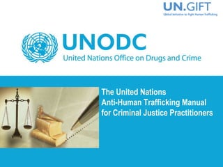 The United Nations
Anti-Human Trafficking Manual
for Criminal Justice Practitioners
 