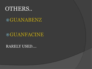 OTHERS..
GUANABENZ
GUANFACINE
RARELY USED….
 