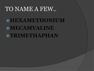TO NAME A FEW..
HEXAMETHONIUM
MECAMYALINE
TRIMETHAPHAN
 