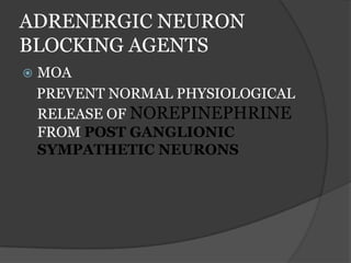 ADRENERGIC NEURON
BLOCKING AGENTS
 MOA
PREVENT NORMAL PHYSIOLOGICAL
RELEASE OF NOREPINEPHRINE
FROM POST GANGLIONIC
SYMPATHETIC NEURONS
 
