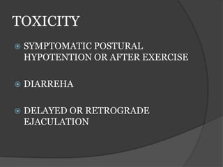 TOXICITY
 SYMPTOMATIC POSTURAL
HYPOTENTION OR AFTER EXERCISE
 DIARREHA
 DELAYED OR RETROGRADE
EJACULATION
 