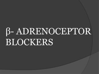 β- ADRENOCEPTOR
BLOCKERS
 