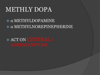 METHLY DOPA
 α METHYLDOPAMINE
 α METHYLNOREPINEPHERINE
 ACT ON CENTRAL α
ADRENOCEPTORS
 