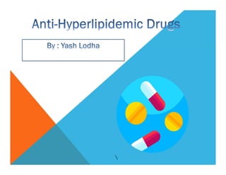 OBJECTIVES
 WHAT ARE LIPIDS
 TRANSPORT MECHANISM
 INTRODUCTION TO
HYPERLIPIDIMIA
 TYPES OF HYPERLIPIDIMIA
 ETIOLOGY
 PATHOPHYSIOLOGY
 ANTI - HYPERLIPIDIMIC
DRUGS
 DRUG CLASSIFICATION
 MECHANISM OF DRUG
ACTION
 ADVERSE EFFECTS OF
DRUGS
 GENERAL TREATMENTS.
 