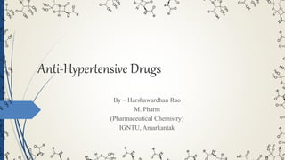 Anti-Hypertensive Drugs
By – Harshawardhan Rao
M. Pharm
(Pharmaceutical Chemistry)
IGNTU, Amarkantak
 