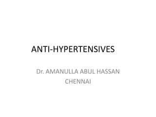 ANTI-HYPERTENSIVES
Dr. AMANULLA ABUL HASSAN
CHENNAI
 