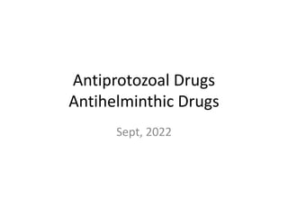 Antiprotozoal Drugs
Antihelminthic Drugs
Sept, 2022
 