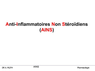 AINS
Anti-Inflammatoires Non Stéroïdiens
(AINS)
 