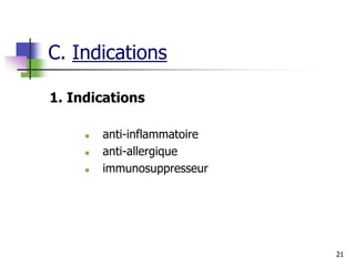 21
C. Indications
1. Indications
 anti-inflammatoire
 anti-allergique
 immunosuppresseur
 
