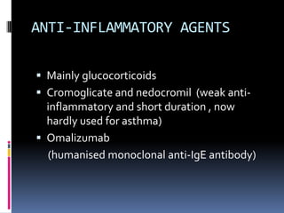 ANTI-INFLAMMATORY AGENTS

 Mainly glucocorticoids
 Cromoglicate and nedocromil (weak anti-
  inflammatory and short dura...