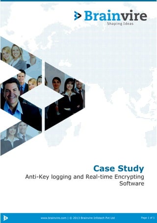 www.brainvire.com | © 2013 Brainvire Infotech Pvt Ltd Page 1 of 1
Case Study
Anti-Key logging and Real-time Encrypting
Software
 