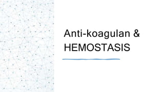 Anti-koagulan &
HEMOSTASIS
 