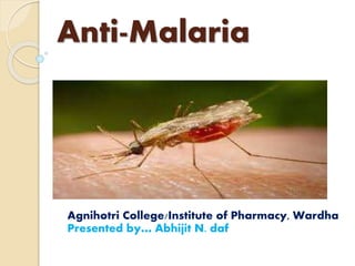 Anti-Malaria
Agnihotri College/Institute of Pharmacy, Wardha
Presented by… Abhijit N. daf
 