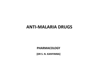 ANTI-MALARIA DRUGS
PHARMACOLOGY
[DR S. N. KANYIMBA]
 