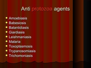 AntiAnti protozoaprotozoa agentsagents
 AmoebiasisAmoebiasis
 BabesiosisBabesiosis
 BalantidiasisBalantidiasis
 GiardiasisGiardiasis
 LeishmaniasisLeishmaniasis
 MalariaMalaria
 ToxoplasmosisToxoplasmosis
 TrypanosomiasisTrypanosomiasis
 TrichomoniasisTrichomoniasis
 