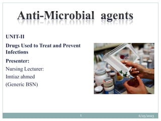 UNIT-II
Drugs Used to Treat and Prevent
Infections
Presenter:
Nursing Lecturer:
Imtiaz ahmed
(Generic BSN)
6/25/2023
1
 