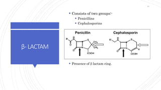 β- LACTAM
 Consists of two groups:-
 Penicillins
 Cephalosporins
 Presence of β lactam ring.
20
 