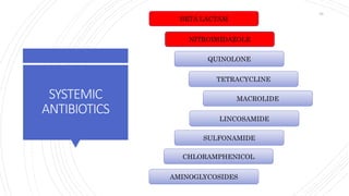 SYSTEMIC
ANTIBIOTICS
BETA LACTAM
NITROIMIDAZOLE
QUINOLONE
TETRACYCLINE
MACROLIDE
SULFONAMIDE
CHLORAMPHENICOL
AMINOGLYCOSIDES
LINCOSAMIDE
58
 