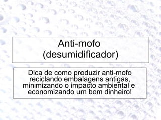 Anti-mofo  (desumidificador) Dica de como produzir anti-mofo reciclando embalagens antigas, minimizando o impacto ambiental e  economizando um bom dinheiro! 
