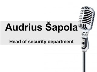 Audrius Šapola Head of security department 