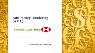 Anti-money laundering
(AML)
The HSBC Case-2012
Presentation by- Vishnu MK
 