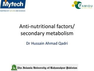 Anti-nutritional factors/
secondary metabolism
Dr Hussain Ahmad Qadri
 