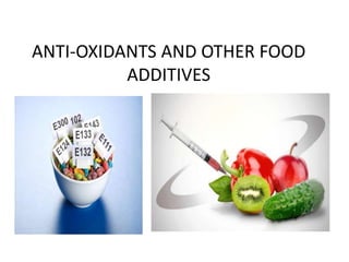 ANTI-OXIDANTS AND OTHER FOOD
ADDITIVES
 