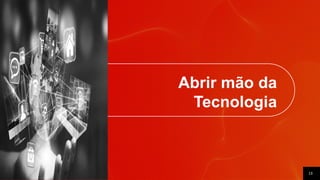 13
Abrir mão da
Tecnologia
 