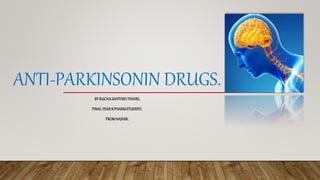 ANTI-PARKINSONIN DRUGS.
BYRUCHASANTOSHTIWARI,
FINALYEARB.PHARMSTUDENT,
FROMNASHIK.
 