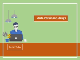 Anti-Parkinson drugs
Ravish Yadav
 