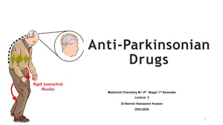 Anti-Parkinsonian
Drugs
Medicinal Chemistry III / 4th Stage/ 1st Semester
Lecture 3
Dr.Narmin Hamaamin Hussen
2023-2024
m III /
1
 