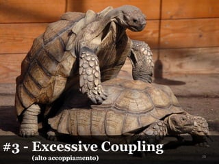 #3 - Excessive Coupling
(alto accoppiamento) 20
 