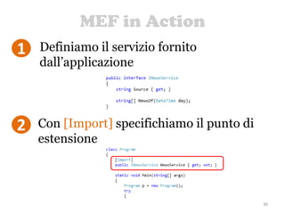 MEF in Action
36
Definiamo il servizio fornito
dall’applicazione
Con [Import] specifichiamo il punto di
estensione
1
2
 